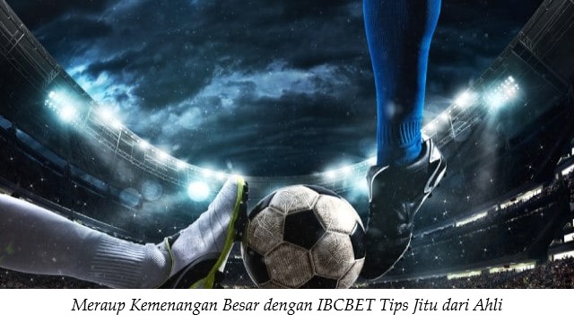 Meraup Kemenangan Besar dengan IBCBET Tips Jitu dari Ahli